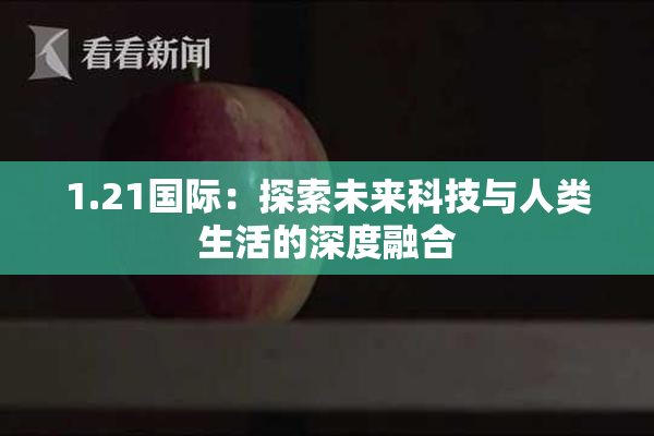 1.21国际：探索未来科技与人类生活的深度融合