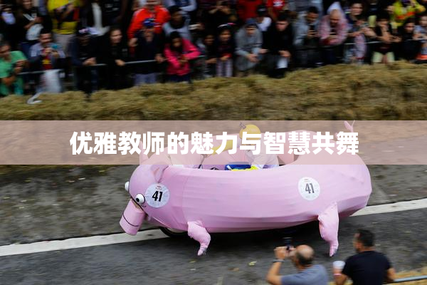 优雅教师的魅力与智慧共舞