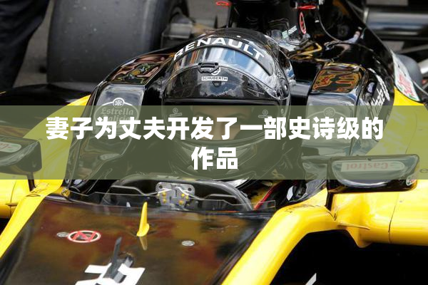 妻子为丈夫开发了一部史诗级的作品