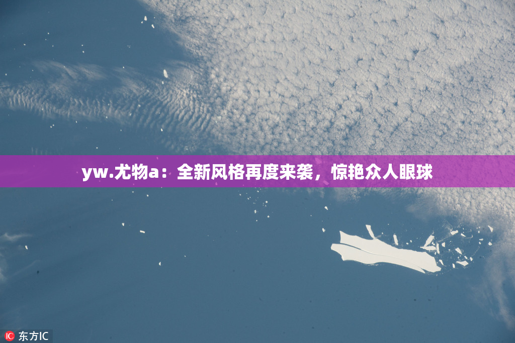 yw.尤物a：全新风格再度来袭，惊艳众人眼球