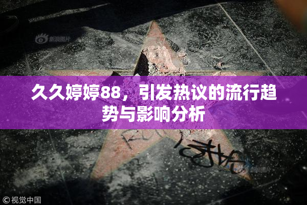久久婷婷88，引发热议的流行趋势与影响分析