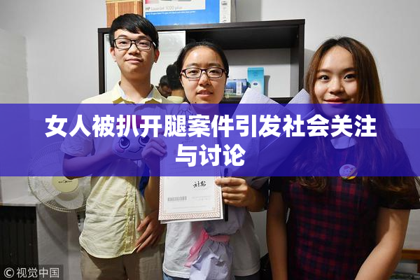 女人被扒开腿案件引发社会关注与讨论