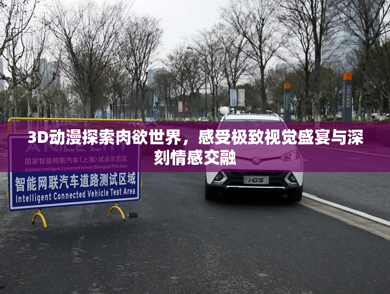 3D动漫探索肉欲世界，感受极致视觉盛宴与深刻情感交融