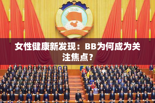 女性健康新发现：BB为何成为关注焦点？