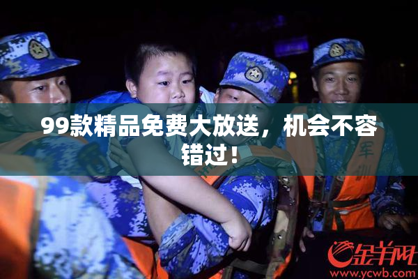 99款精品免费大放送，机会不容错过！