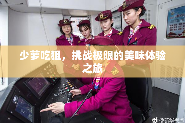 少萝吃狙，挑战极限的美味体验之旅