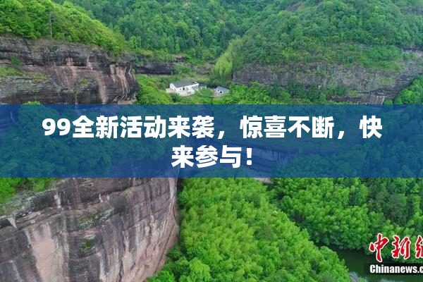 99全新活动来袭，惊喜不断，快来参与！