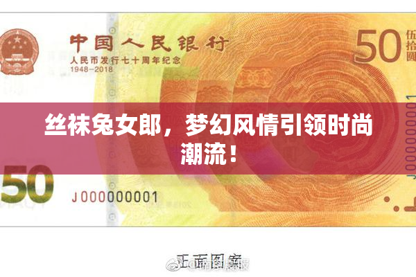 丝袜兔女郎，梦幻风情引领时尚潮流！
