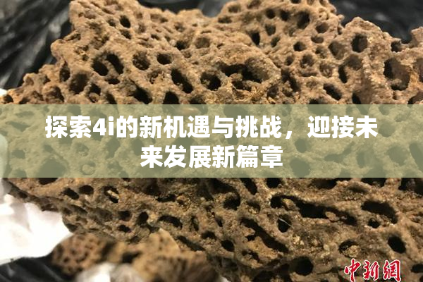 探索4i的新机遇与挑战，迎接未来发展新篇章