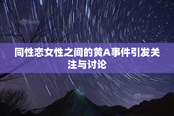 同性恋女性之间的黄A事件引发关注与讨论