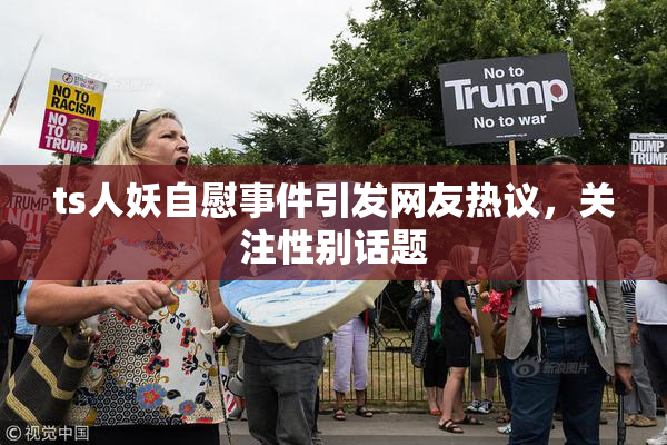 ts人妖自慰事件引发网友热议，关注性别话题