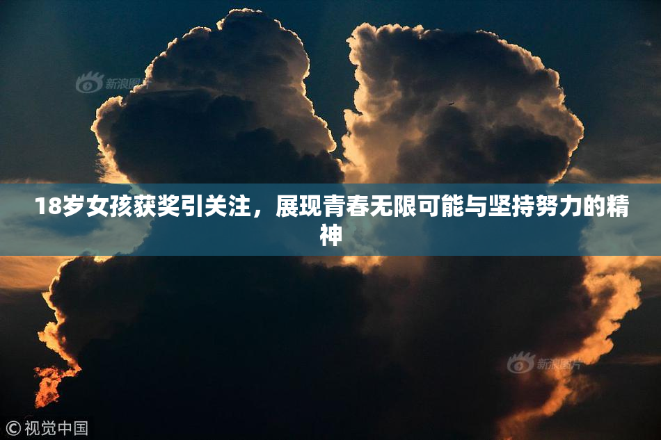 18岁女孩获奖引关注，展现青春无限可能与坚持努力的精神