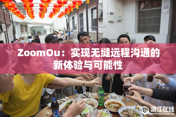 ZoomOu：实现无缝远程沟通的新体验与可能性