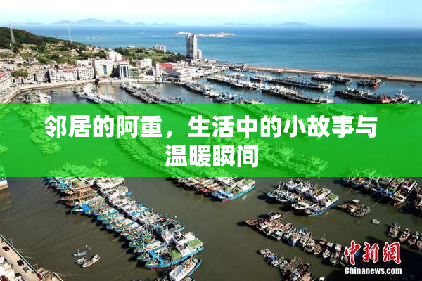 邻居的阿重，生活中的小故事与温暖瞬间