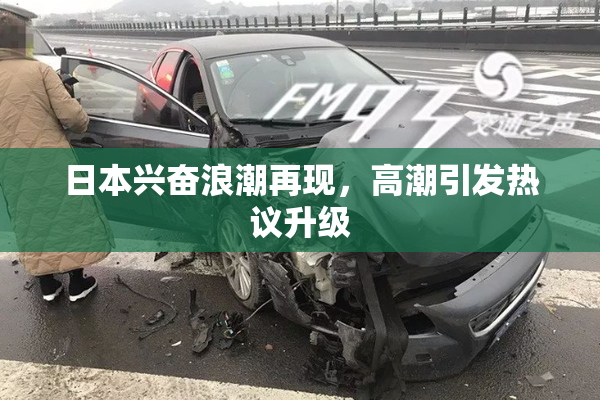 日本兴奋浪潮再现，高潮引发热议升级