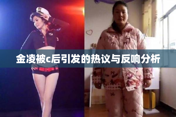 金凌被c后引发的热议与反响分析