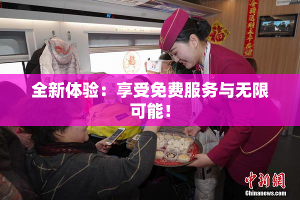 全新体验：享受免费服务与无限可能！