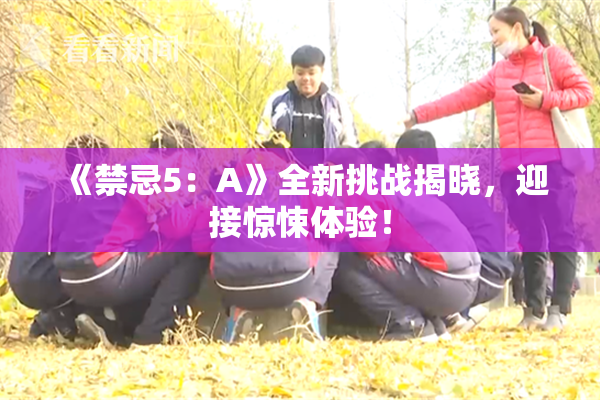《禁忌5：A》全新挑战揭晓，迎接惊悚体验！