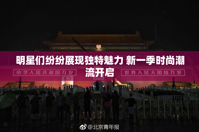 明星们纷纷展现独特魅力 新一季时尚潮流开启