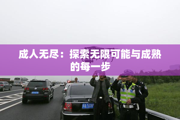 成人无尽：探索无限可能与成熟的每一步