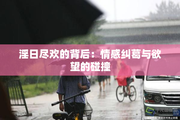 淫日尽欢的背后：情感纠葛与欲望的碰撞