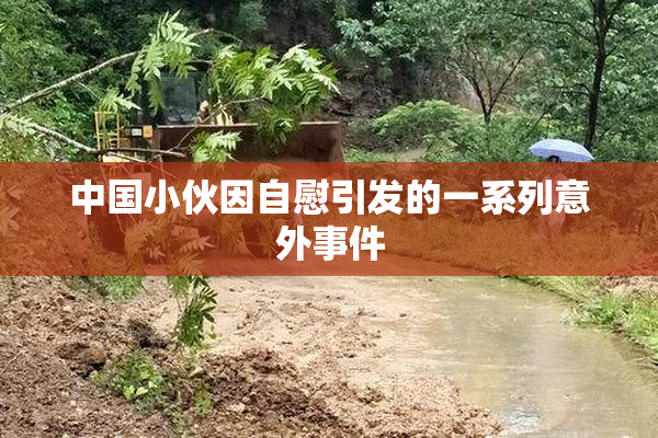 中国小伙因自慰引发的一系列意外事件