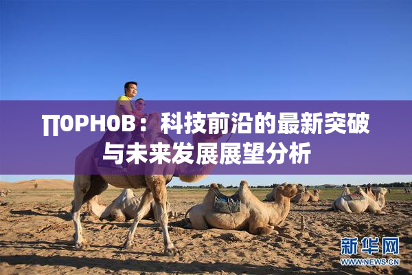 ∏0PH0B：科技前沿的最新突破与未来发展展望分析