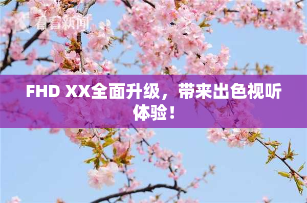 FHD XX全面升级，带来出色视听体验！
