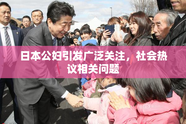 日本公妇引发广泛关注，社会热议相关问题