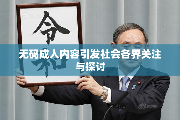 无码成人内容引发社会各界关注与探讨