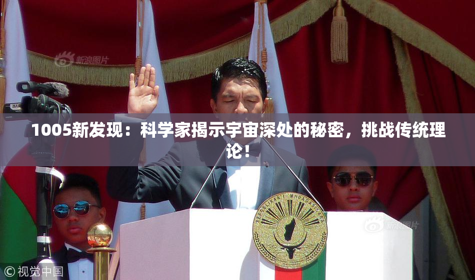 1005新发现：科学家揭示宇宙深处的秘密，挑战传统理论！