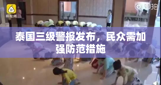 泰国三级警报发布，民众需加强防范措施