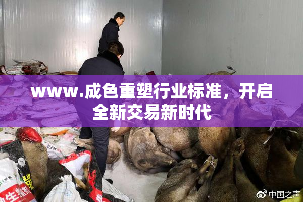 www.成色重塑行业标准，开启全新交易新时代