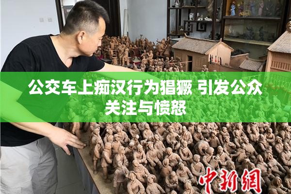 公交车上痴汉行为猖獗 引发公众关注与愤怒