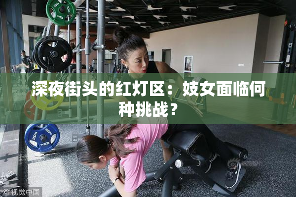 深夜街头的红灯区：妓女面临何种挑战？