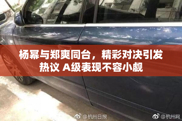 杨幂与郑爽同台，精彩对决引发热议 A级表现不容小觑
