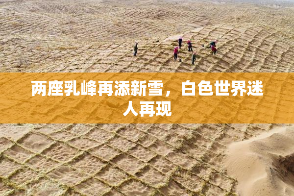 两座乳峰再添新雪，白色世界迷人再现