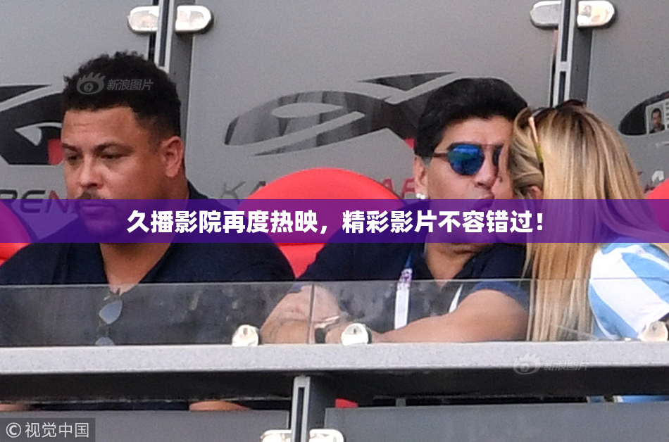 久播影院再度热映，精彩影片不容错过！