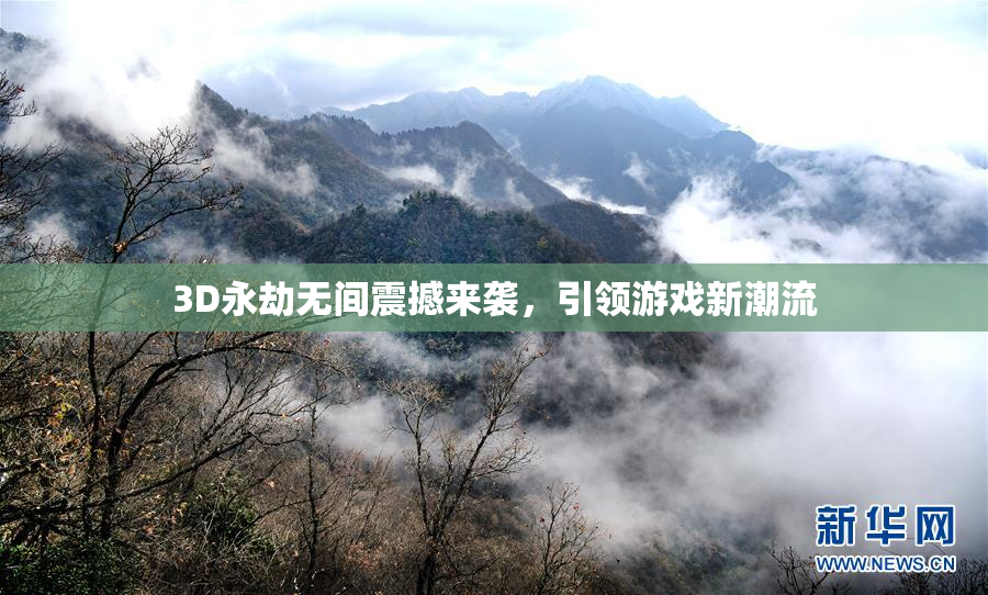 3D永劫无间震撼来袭，引领游戏新潮流