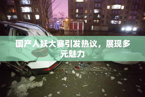 国产人妖大赛引发热议，展现多元魅力
