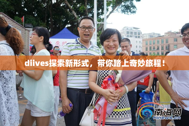 diives探索新形式，带你踏上奇妙旅程！