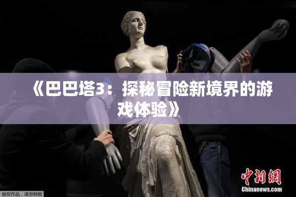 《巴巴塔3：探秘冒险新境界的游戏体验》