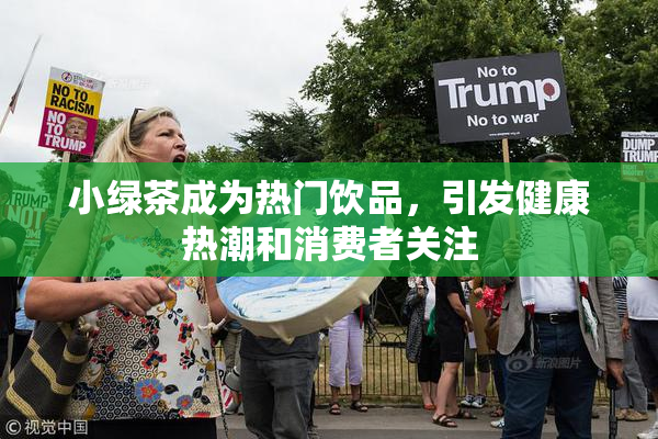 小绿茶成为热门饮品，引发健康热潮和消费者关注
