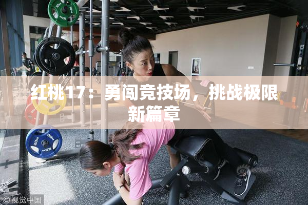 红桃17：勇闯竞技场，挑战极限新篇章