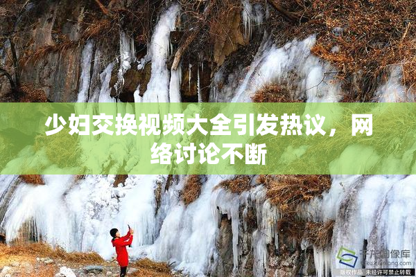 少妇交换视频大全引发热议，网络讨论不断