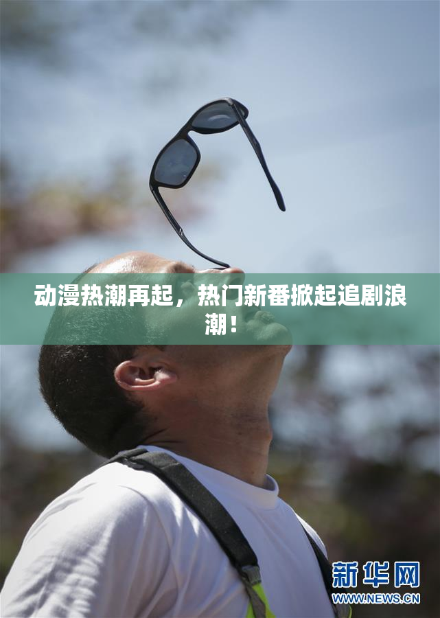 动漫热潮再起，热门新番掀起追剧浪潮！