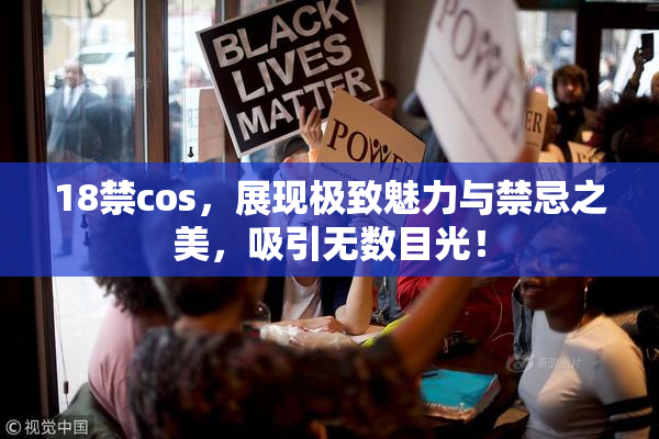 18禁cos，展现极致魅力与禁忌之美，吸引无数目光！