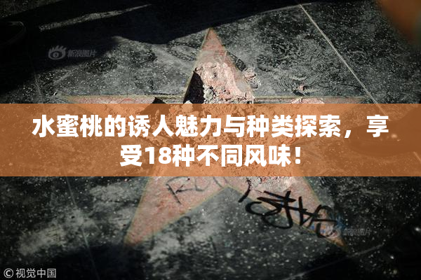 水蜜桃的诱人魅力与种类探索，享受18种不同风味！