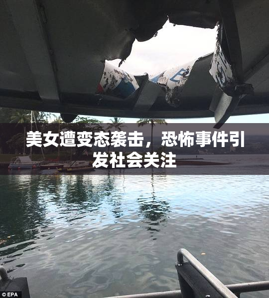 美女遭变态袭击，恐怖事件引发社会关注