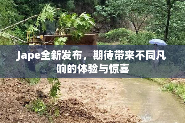 Jape全新发布，期待带来不同凡响的体验与惊喜